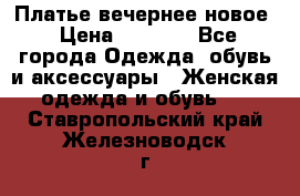 Платье вечернее новое › Цена ­ 3 000 - Все города Одежда, обувь и аксессуары » Женская одежда и обувь   . Ставропольский край,Железноводск г.